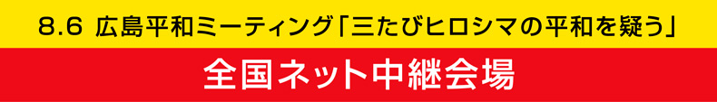 8.6広島平和ミーティング「三たびヒロシマの平和を疑う」全国ネット中継会場